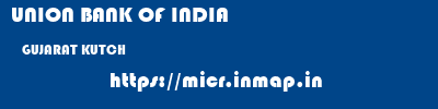 UNION BANK OF INDIA  GUJARAT KUTCH    micr code